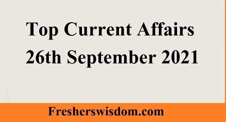 Top Current Affairs 26th September 2021