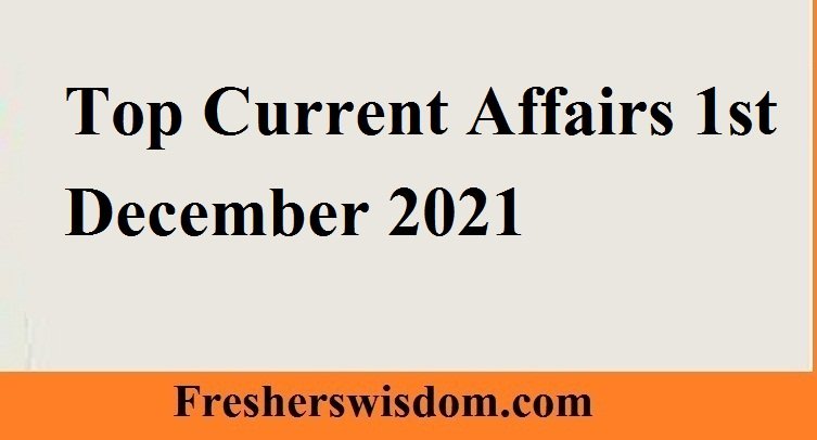Top Current Affairs 1st December 2021