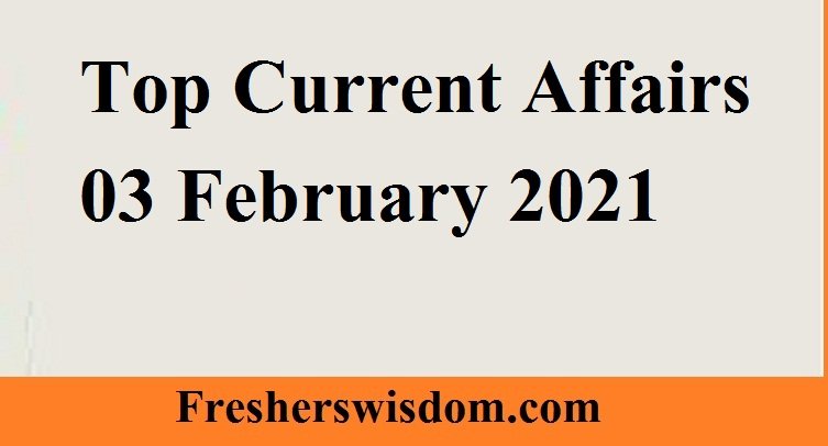 Top Current Affairs 03 February 2021