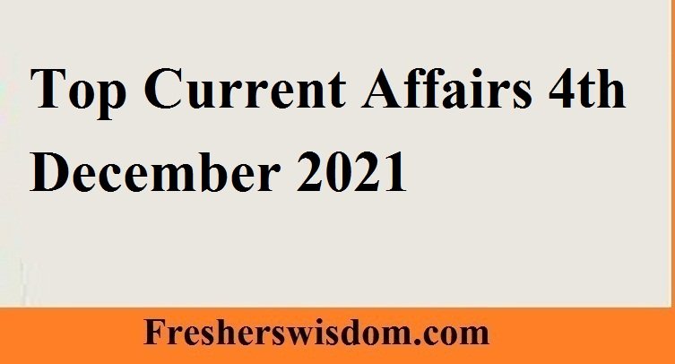 Top Current Affairs 4th December 2021