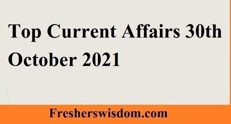 Top Current Affairs 30th October 2021