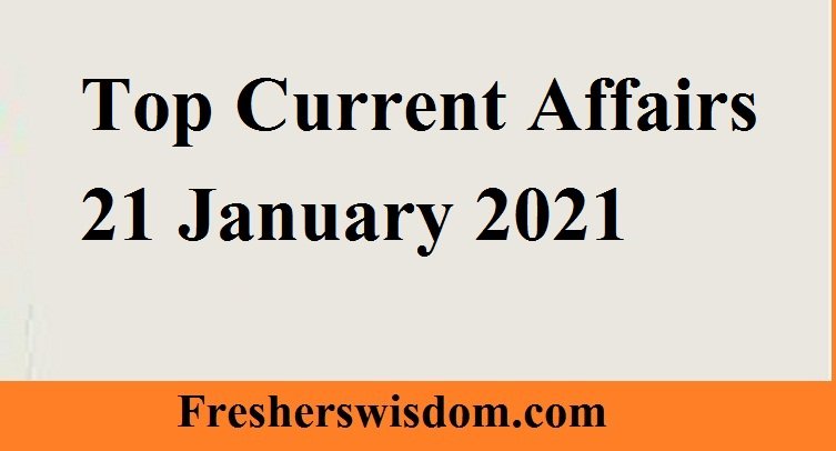Top Current Affairs 21 January 2021