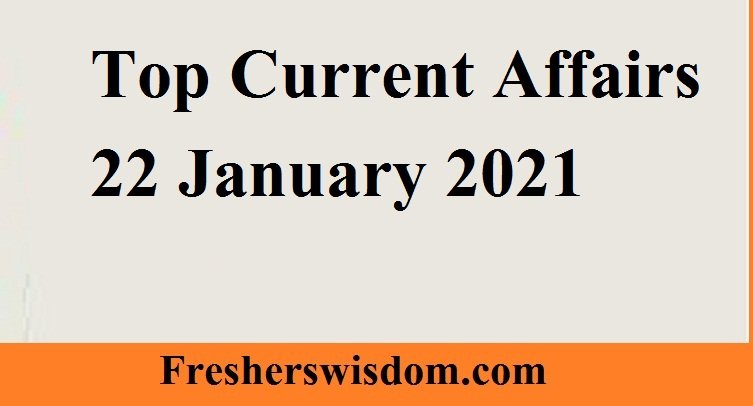 Top Current Affairs 22 January 2021