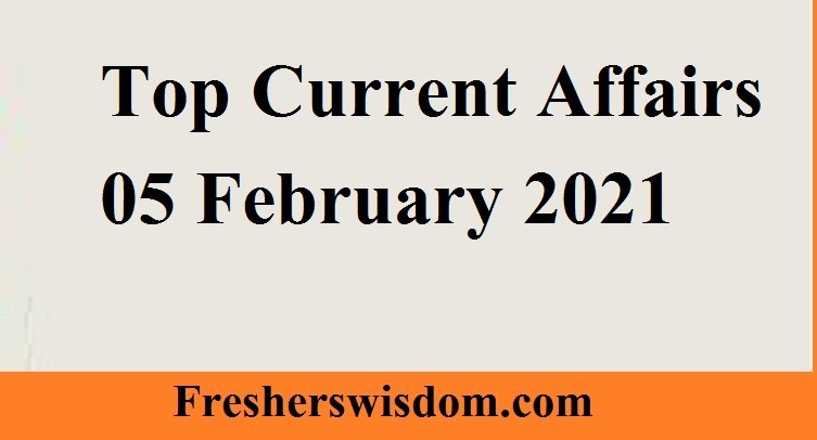Top Current Affairs 05 February 2021