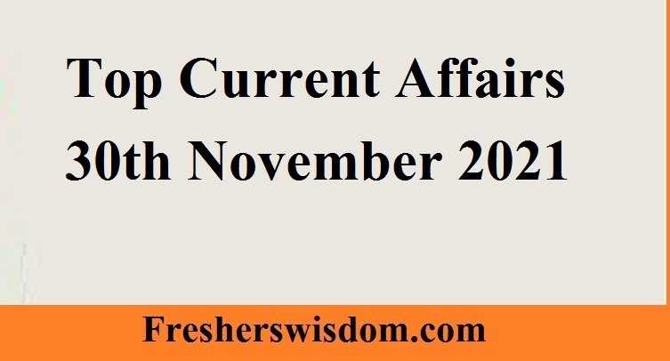 Top Current Affairs 30th November 2021