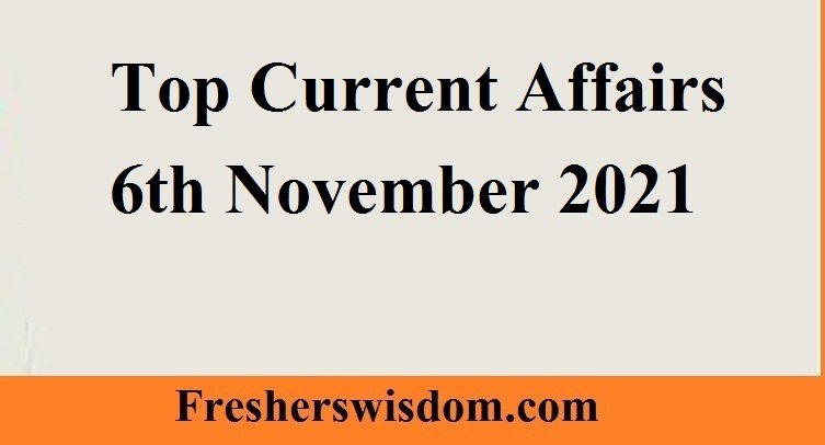 Top Current Affairs 6th November 2021