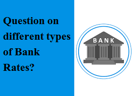 Question on different types of Bank Rates?