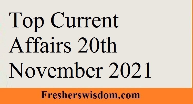 Top Current Affairs 20th November 2021